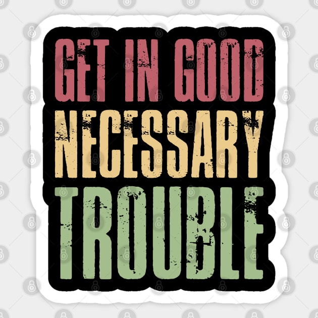 Get in good necessary trouble Sticker by inspiringtee